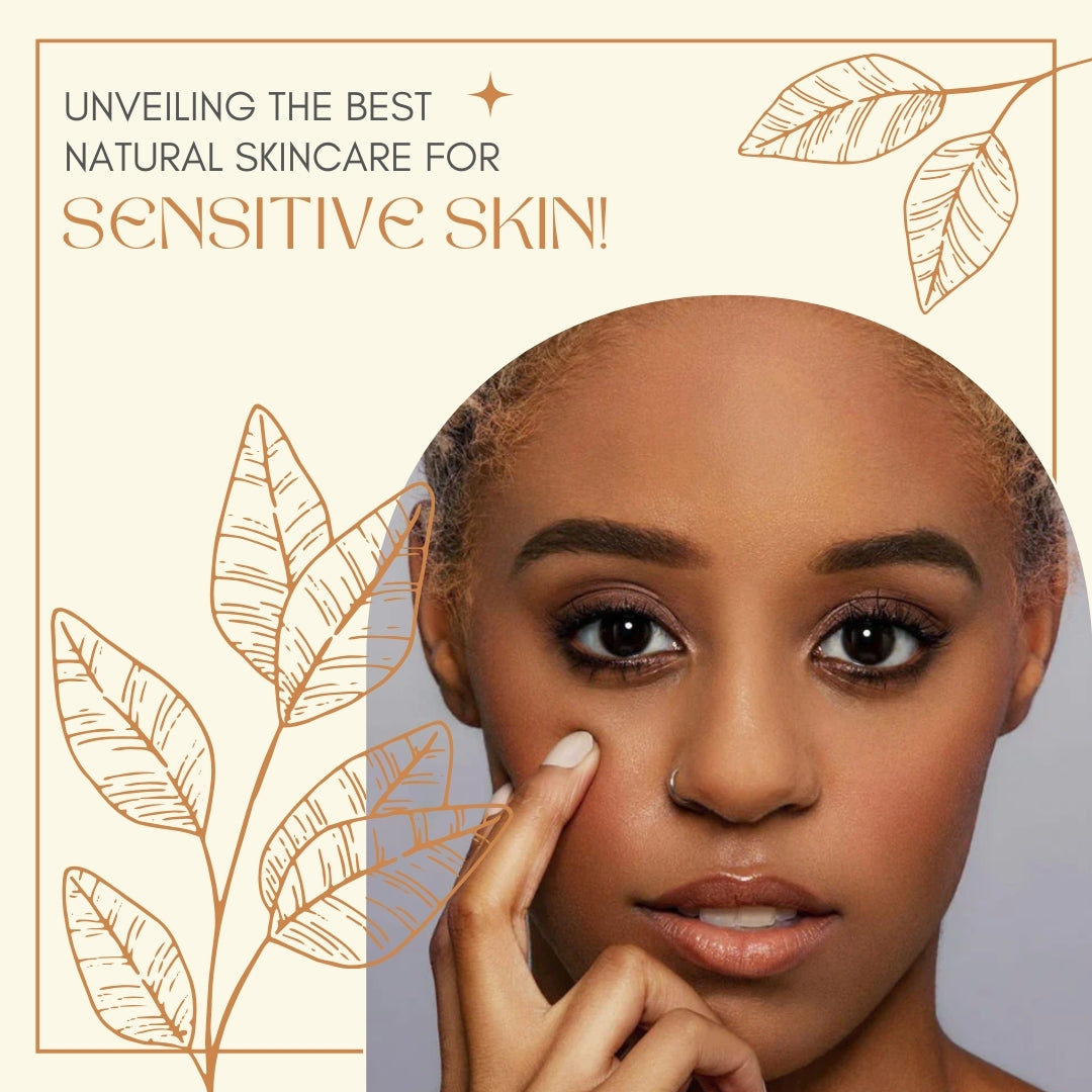 Unveiling the Best Natural Skincare for Sensitive Skin!